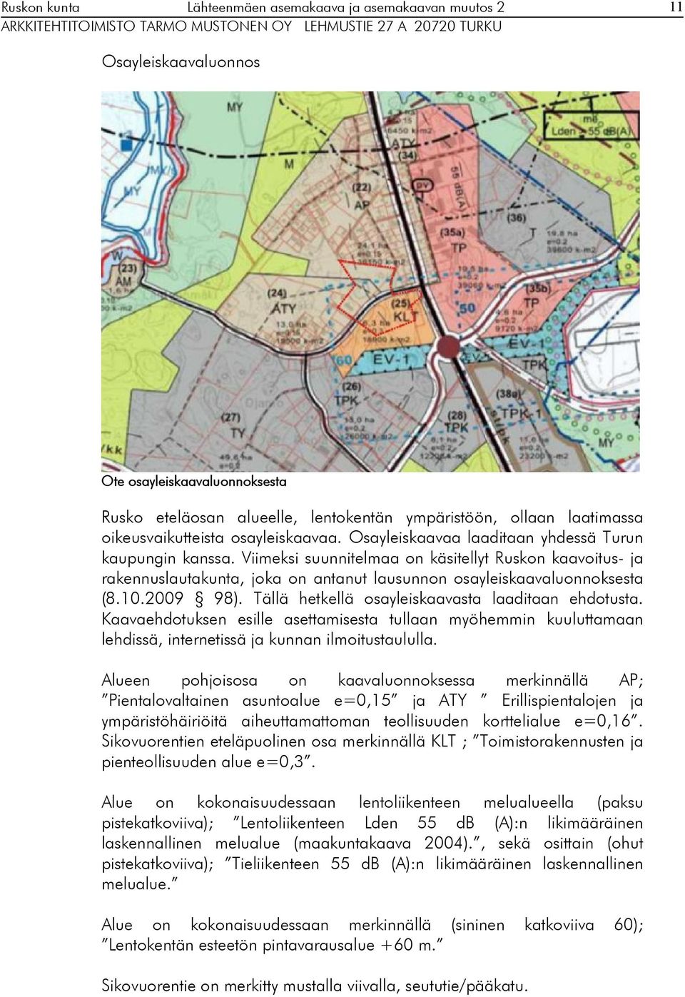 2009 98). Tällä hetkellä osayleiskaavasta laaditaan ehdotusta. Kaavaehdotuksen esille asettamisesta tullaan myöhemmin kuuluttamaan lehdissä, internetissä ja kunnan ilmoitustaululla.
