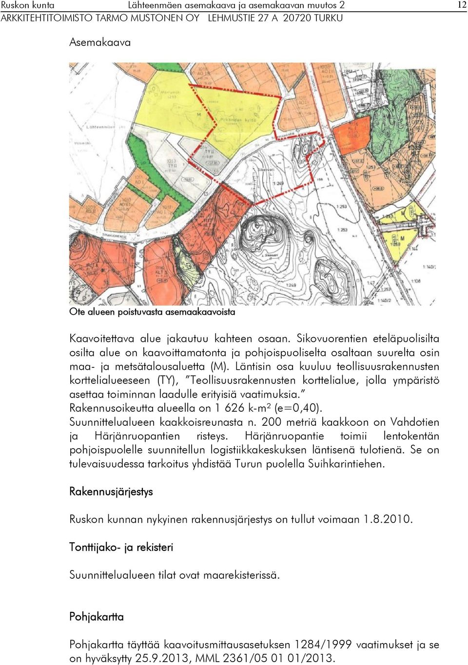 Läntisin osa kuuluu teollisuusrakennusten korttelialueeseen (TY), Teollisuusrakennusten korttelialue, jolla ympäristö asettaa toiminnan laadulle erityisiä vaatimuksia.