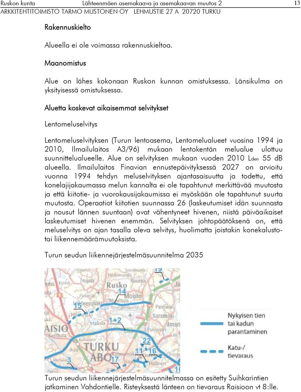 suunnittelualueelle. Alue on selvityksen mukaan vuoden 2010 Lden 55 db alueella.