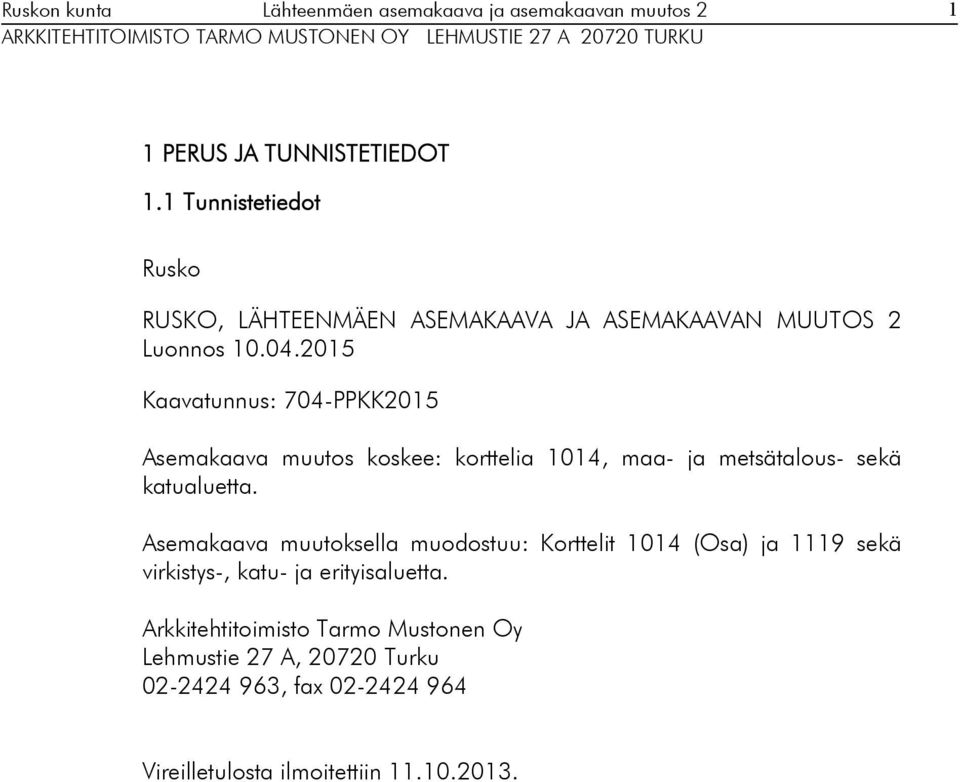 Asemakaava muutoksella muodostuu: Korttelit 1014 (Osa) ja 1119 sekä virkistys-, katu- ja erityisaluetta.