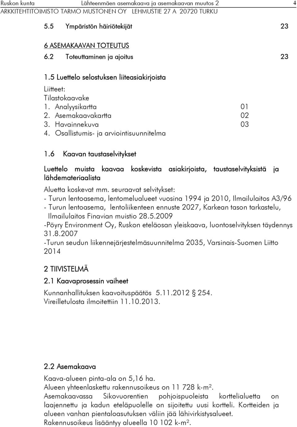 6 Kaavan taustaselvitykset Luettelo muista kaavaa koskevista asiakirjoista, taustaselvityksistä ja lähdemateriaalista Aluetta koskevat mm.
