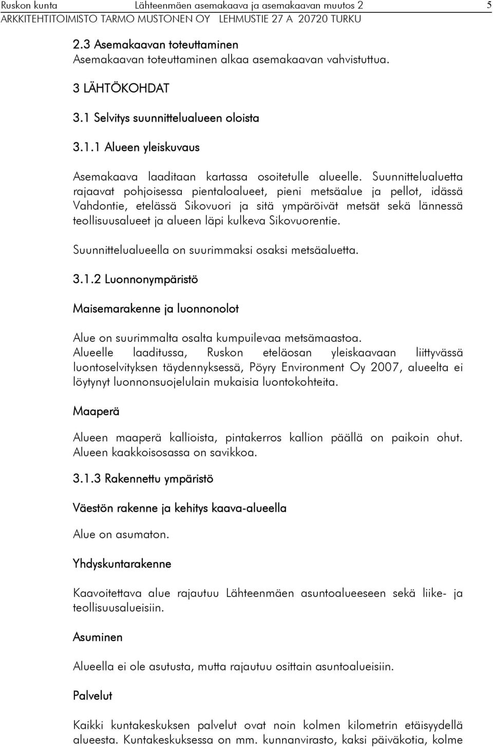 Sikovuorentie. Suunnittelualueella on suurimmaksi osaksi metsäaluetta. 3.1.2 Luonnonympäristö Maisemarakenne ja luonnonolot Alue on suurimmalta osalta kumpuilevaa metsämaastoa.