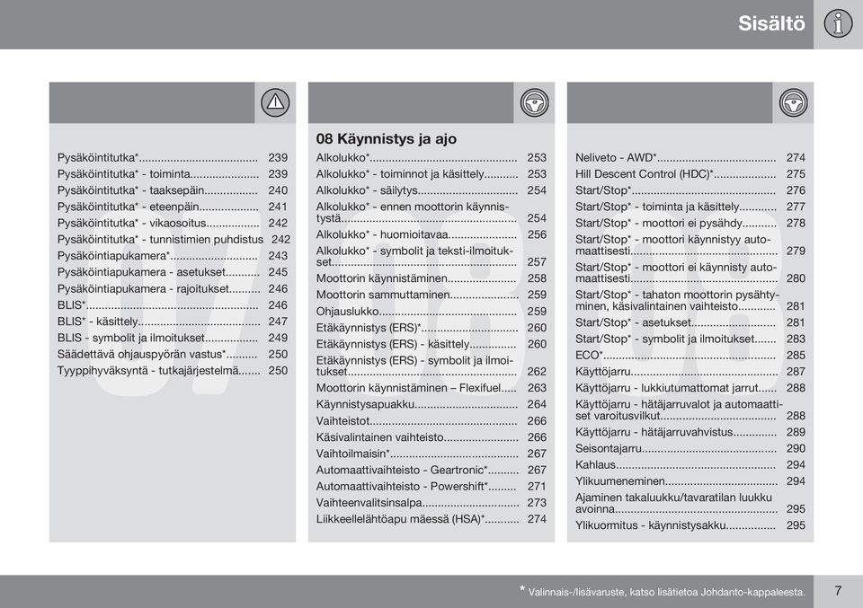 .. 247 BLIS - symbolit ja ilmoitukset... 249 Säädettävä ohjauspyörän vastus*... 250 08 Käynnistys ja ajo Alkolukko*... 253 Alkolukko* - toiminnot ja käsittely... 253 08 Alkolukko* - säilytys.