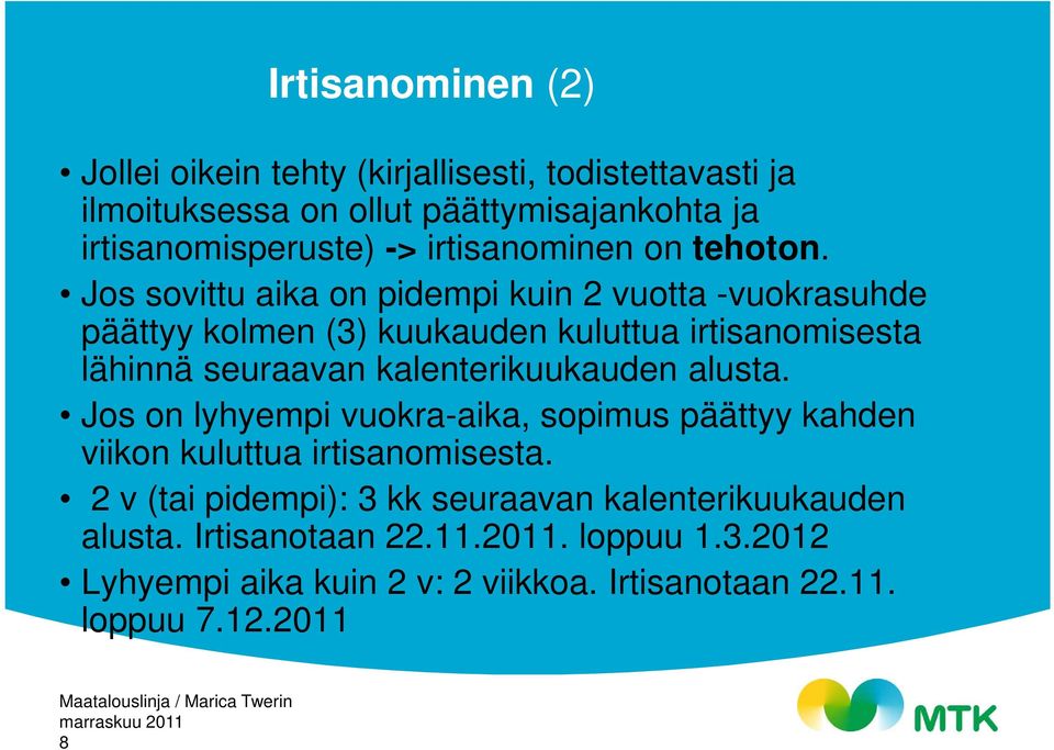 Jos sovittu aika on pidempi kuin 2 vuotta -vuokrasuhde päättyy kolmen (3) kuukauden kuluttua irtisanomisesta lähinnä seuraavan kalenterikuukauden