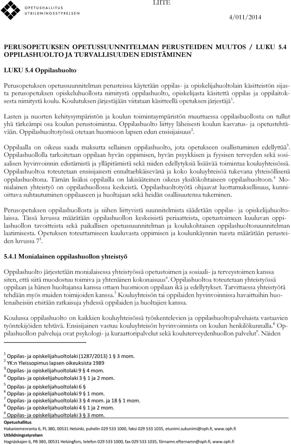 käsitettä oppilas ja oppilaitoksesta nimitystä koulu. Koulutuksen järjestäjään viitataan käsitteellä opetuksen järjestäjä 1.