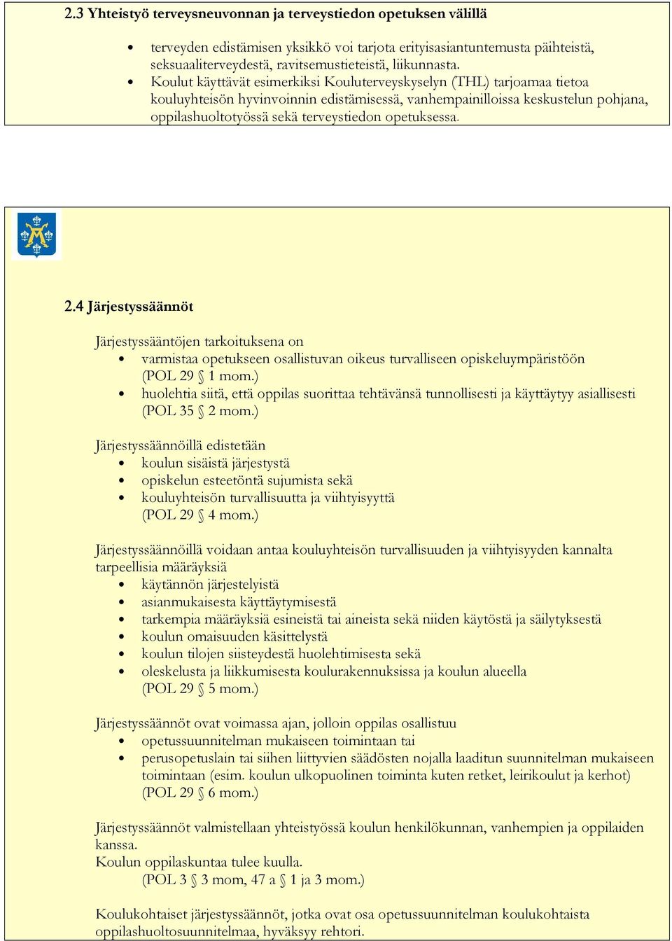 opetuksessa. 2.4 Järjestyssäännöt Järjestyssääntöjen tarkoituksena on varmistaa opetukseen osallistuvan oikeus turvalliseen opiskeluympäristöön (POL 29 1 mom.