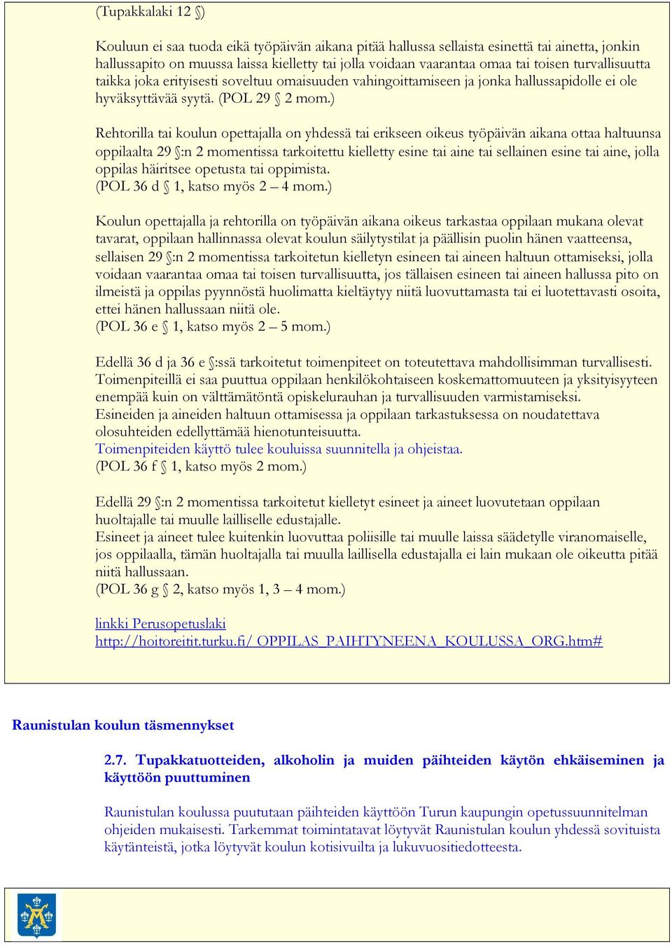 ) Rehtorilla tai koulun opettajalla on yhdessä tai erikseen oikeus työpäivän aikana ottaa haltuunsa oppilaalta 29 :n 2 momentissa tarkoitettu kielletty esine tai aine tai sellainen esine tai aine,