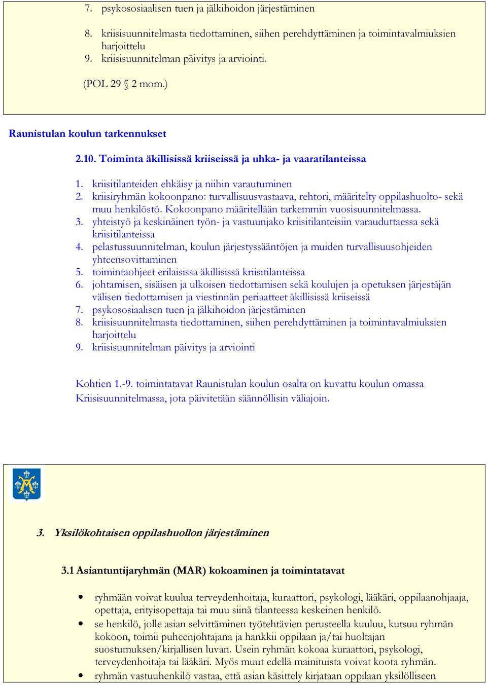 kriisiryhmän kokoonpano: turvallisuusvastaava, rehtori, määritelty oppilashuolto- sekä muu henkilöstö. Kokoonpano määritellään tarkemmin vuosisuunnitelmassa. 3.