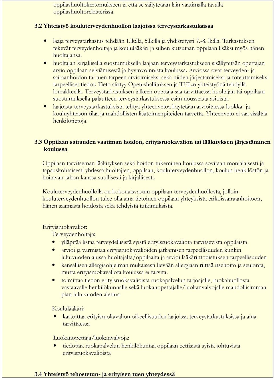 Tarkastuksen tekevät terveydenhoitaja ja koululääkäri ja siihen kutsutaan oppilaan lisäksi myös hänen huoltajansa.