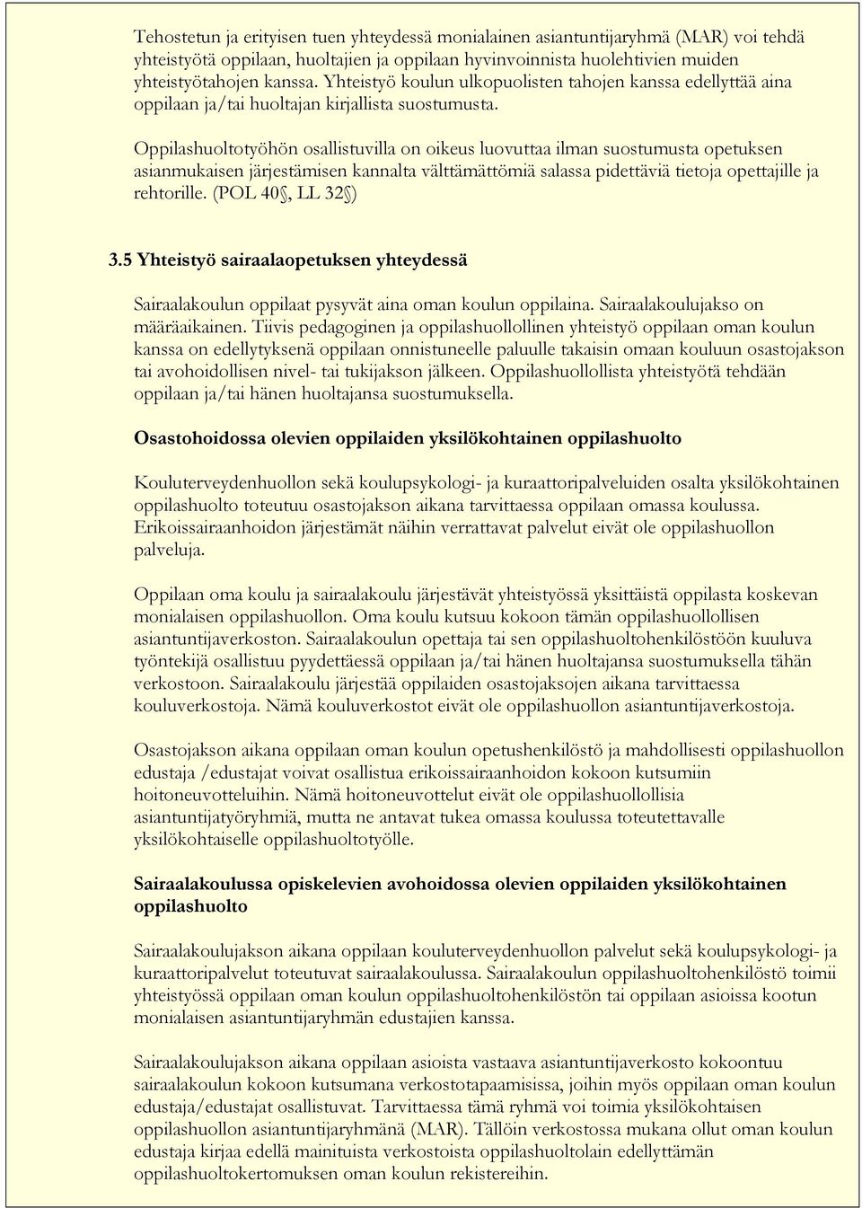 Oppilashuoltotyöhön osallistuvilla on oikeus luovuttaa ilman suostumusta opetuksen asianmukaisen järjestämisen kannalta välttämättömiä salassa pidettäviä tietoja opettajille ja rehtorille.