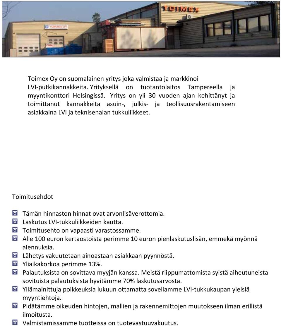 Toimitusehdot Tämän hinnaston hinnat ovat arvonlisäverottomia. Laskutus LVI tukkuliikkeiden kautta. Toimitusehto on vapaasti varastossamme.