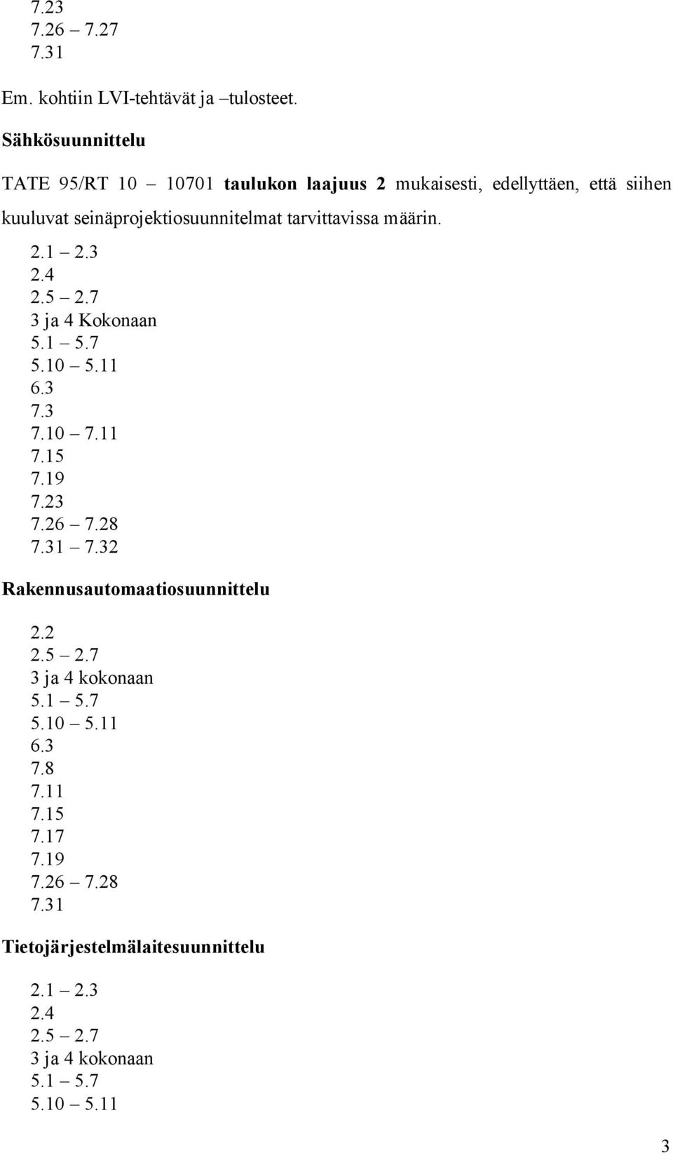 seinäprojektiosuunnitelmat tarvittavissa määrin. 2.1 2.3 2.4 3 ja 4 Kokonaan 6.3 7.3 7.10 7.11 7.23 7.26 7.