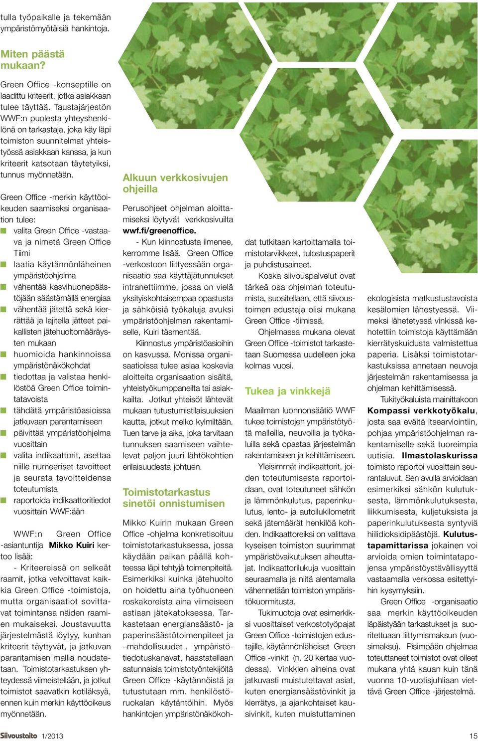 Green Office -merkin käyttöoikeuden saamiseksi organisaation tulee: valita Green Office -vastaava ja nimetä Green Office Tiimi laatia käytännönläheinen ympäristöohjelma vähentää kasvihuonepäästöjään