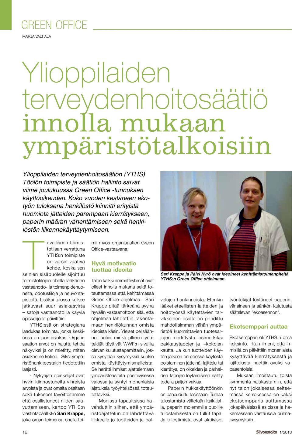 Koko vuoden kestäneen ekotyön tuloksena henkilöstö kiinnitti erityistä huomiota jätteiden parempaan kierrätykseen, paperin määrän vähentämiseen sekä henkilöstön liikennekäyttäytymiseen.