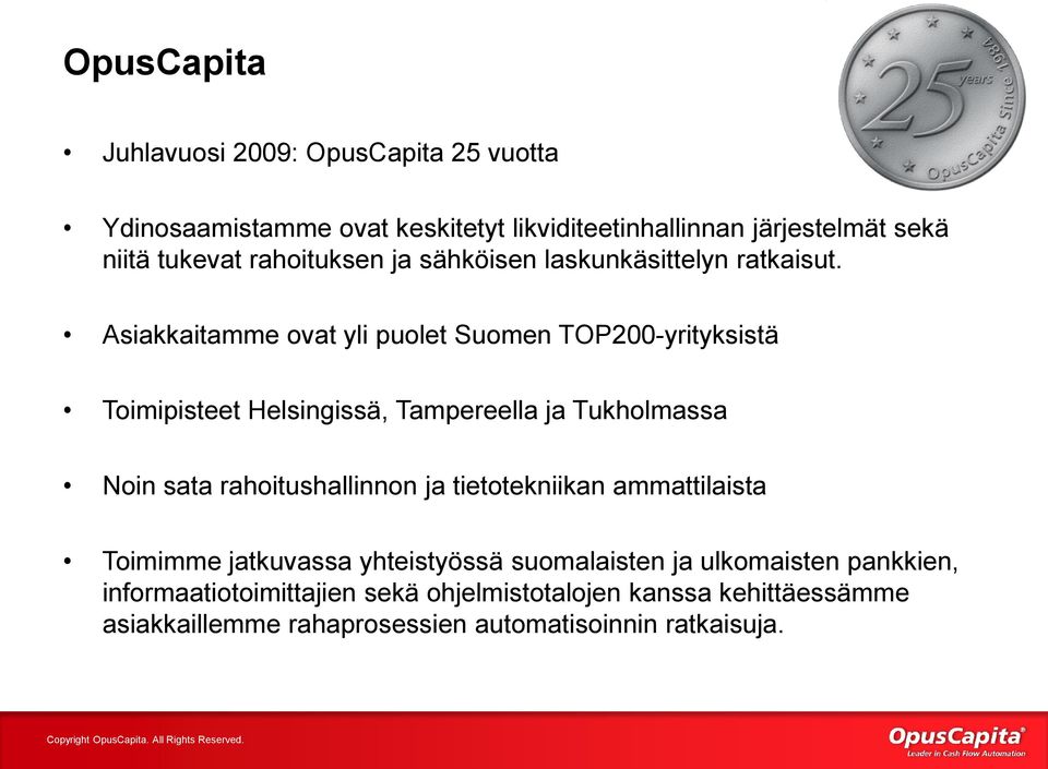 Asiakkaitamme ovat yli puolet Suomen TOP200-yrityksistä Toimipisteet Helsingissä, Tampereella ja Tukholmassa Noin sata rahoitushallinnon