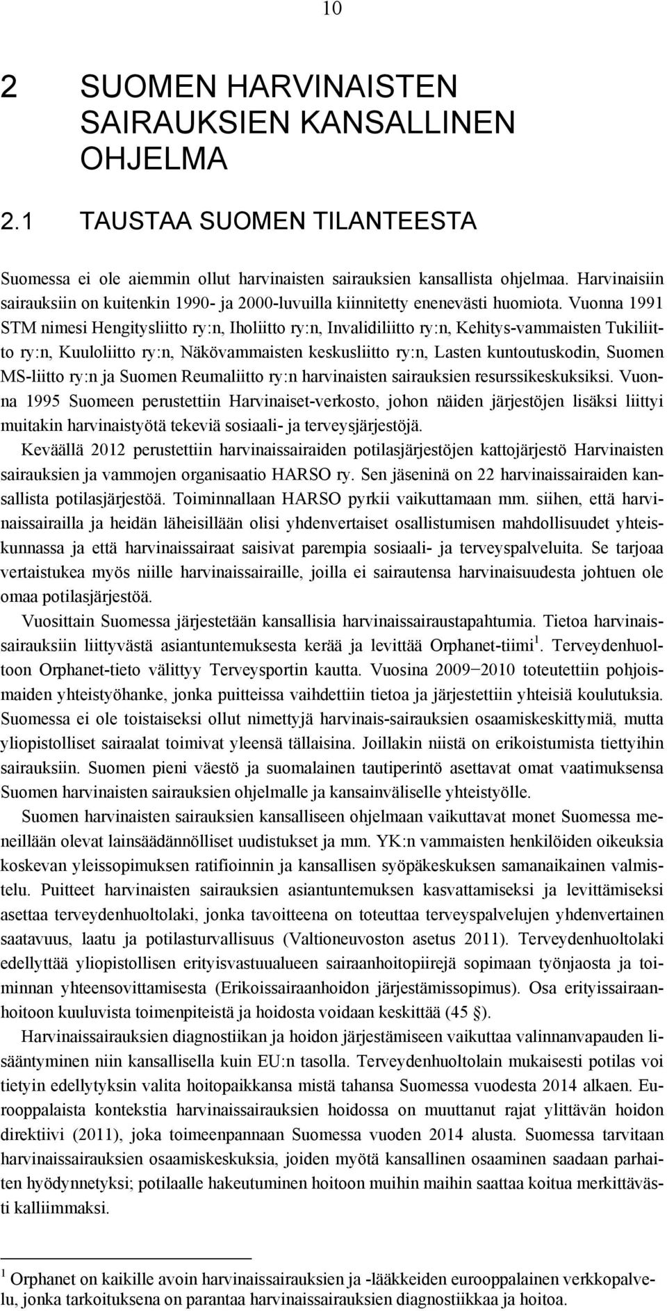Vuonna 1991 STM nimesi Hengitysliitto ry:n, Iholiitto ry:n, Invalidiliitto ry:n, Kehitys-vammaisten Tukiliitto ry:n, Kuuloliitto ry:n, Näkövammaisten keskusliitto ry:n, Lasten kuntoutuskodin, Suomen