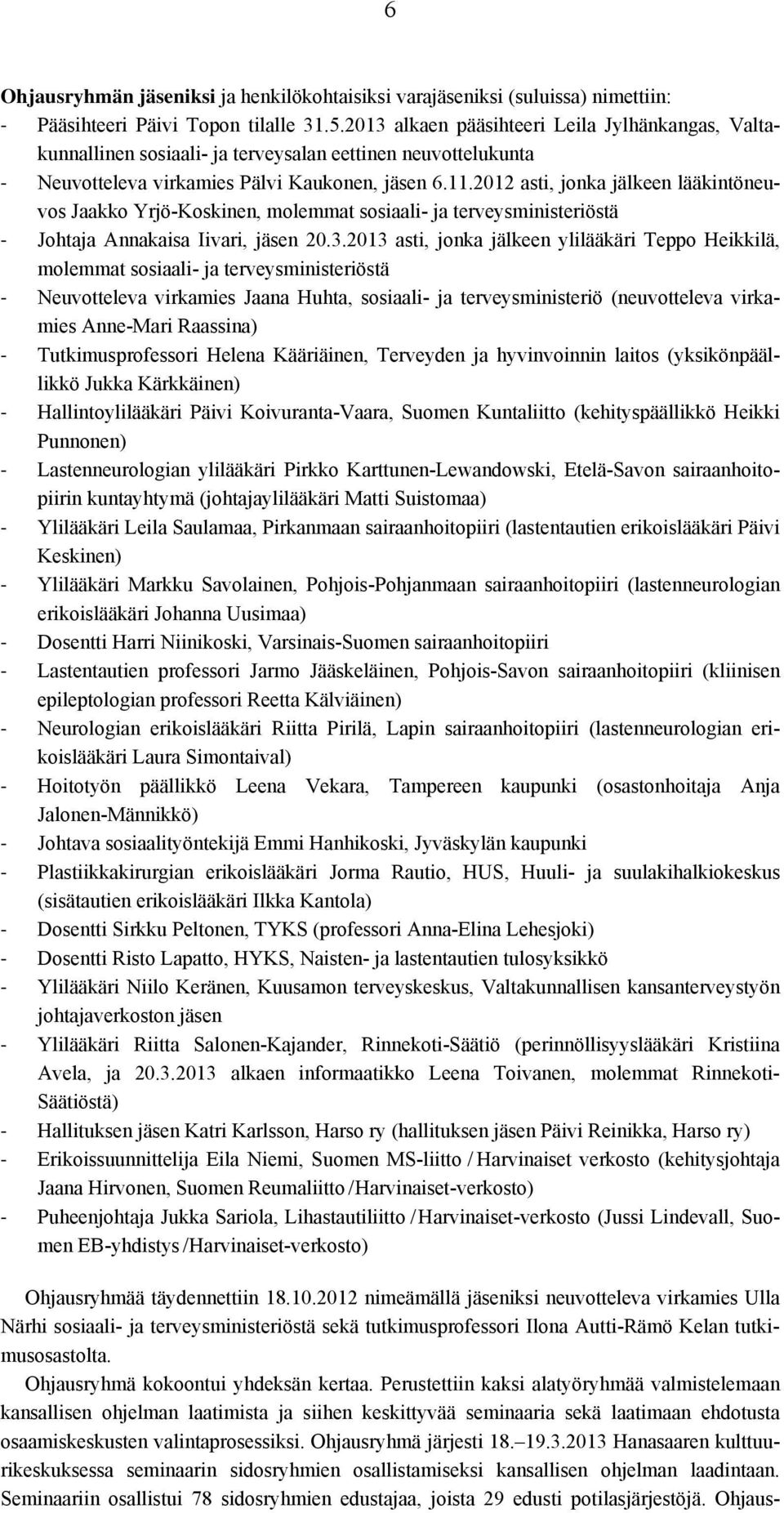 2012 asti, jonka jälkeen lääkintöneuvos Jaakko Yrjö-Koskinen, molemmat sosiaali- ja terveysministeriöstä Johtaja Annakaisa Iivari, jäsen 20.3.