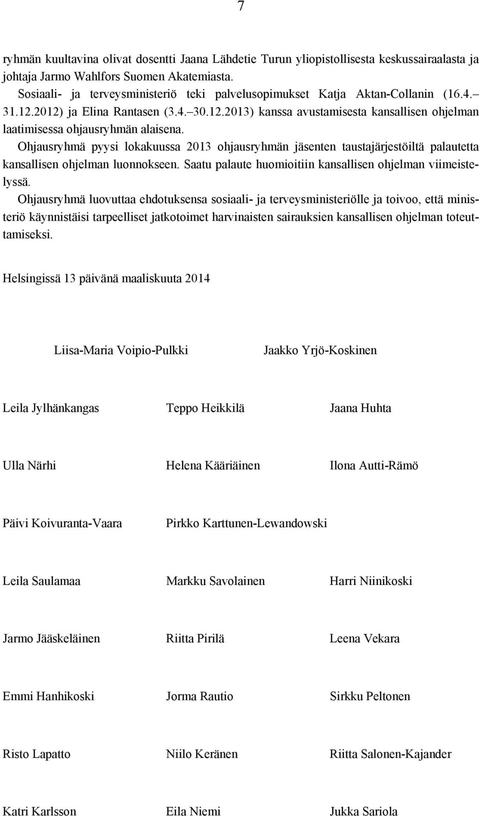 Ohjausryhmä pyysi lokakuussa 2013 ohjausryhmän jäsenten taustajärjestöiltä palautetta kansallisen ohjelman luonnokseen. Saatu palaute huomioitiin kansallisen ohjelman viimeistelyssä.