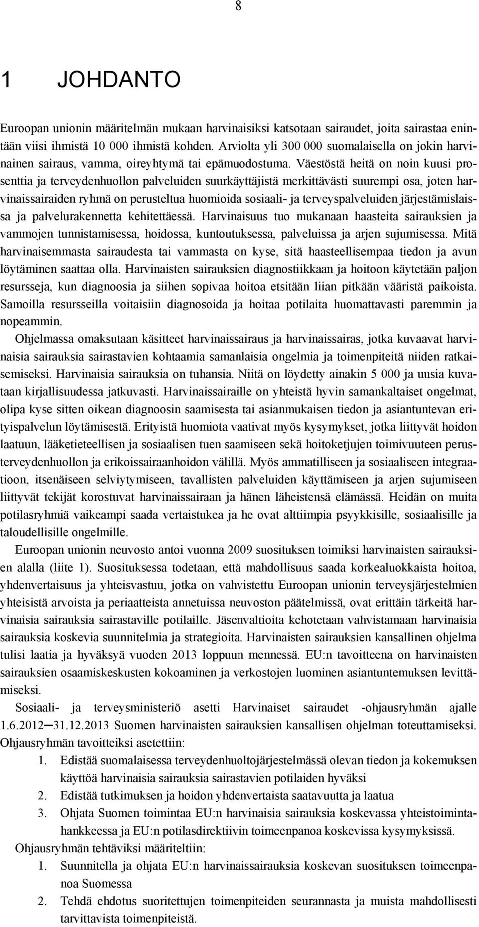 Väestöstä heitä on noin kuusi prosenttia ja terveydenhuollon palveluiden suurkäyttäjistä merkittävästi suurempi osa, joten harvinaissairaiden ryhmä on perusteltua huomioida sosiaali- ja