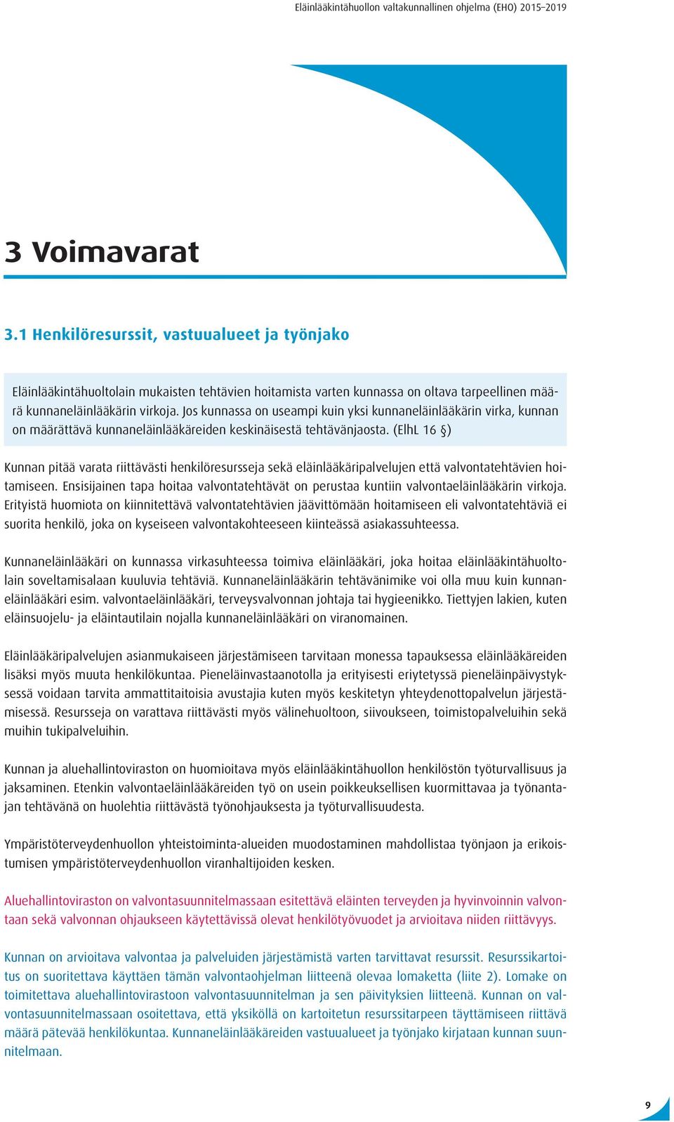 (ElhL 16 ) Kunnan pitää varata riittävästi henkilöresursseja sekä eläinlääkäripalvelujen että valvontatehtävien hoitamiseen.