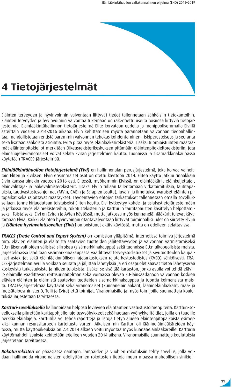 Eläinlääkintähallinnon tietojärjestelmä Elite korvataan uudella ja monipuolisemmalla Elvillä asteittain vuosien 2014-2016 aikana.