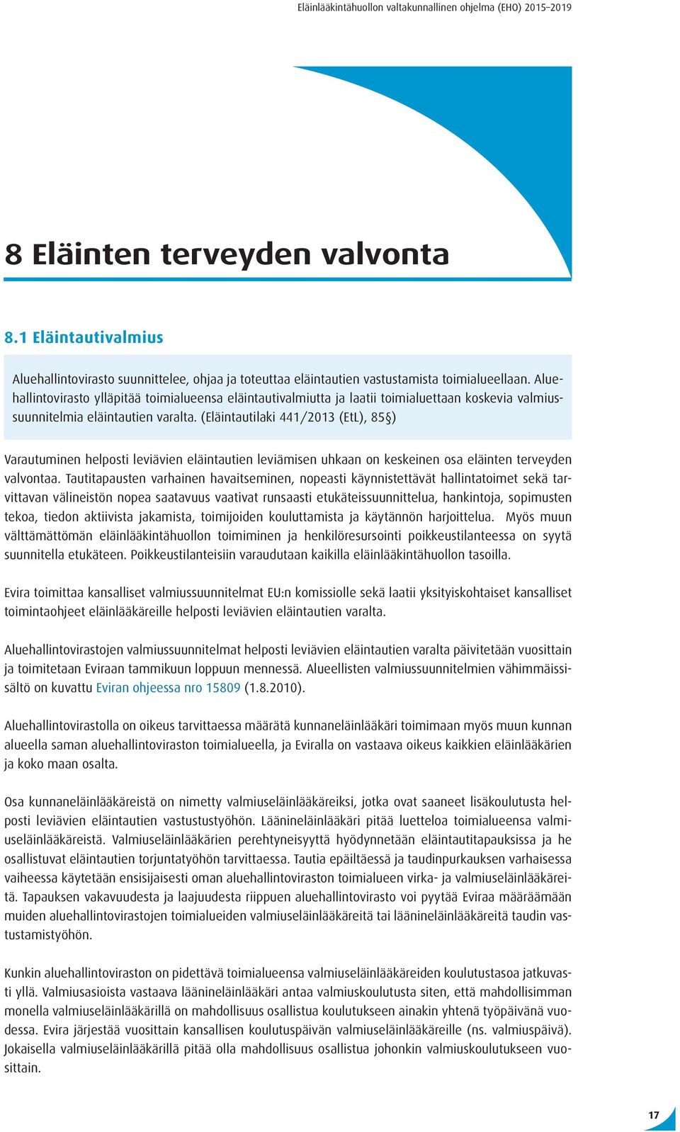 (Eläintautilaki 441/2013 (EtL), 85 ) Varautuminen helposti leviävien eläintautien leviämisen uhkaan on keskeinen osa eläinten terveyden valvontaa.