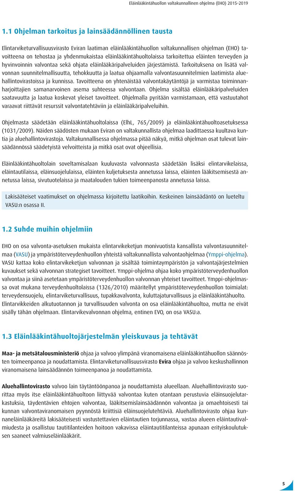 Tarkoituksena on lisätä valvonnan suunnitelmallisuutta, tehokkuutta ja laatua ohjaamalla valvontasuunnitelmien laatimista aluehallintovirastoissa ja kunnissa.