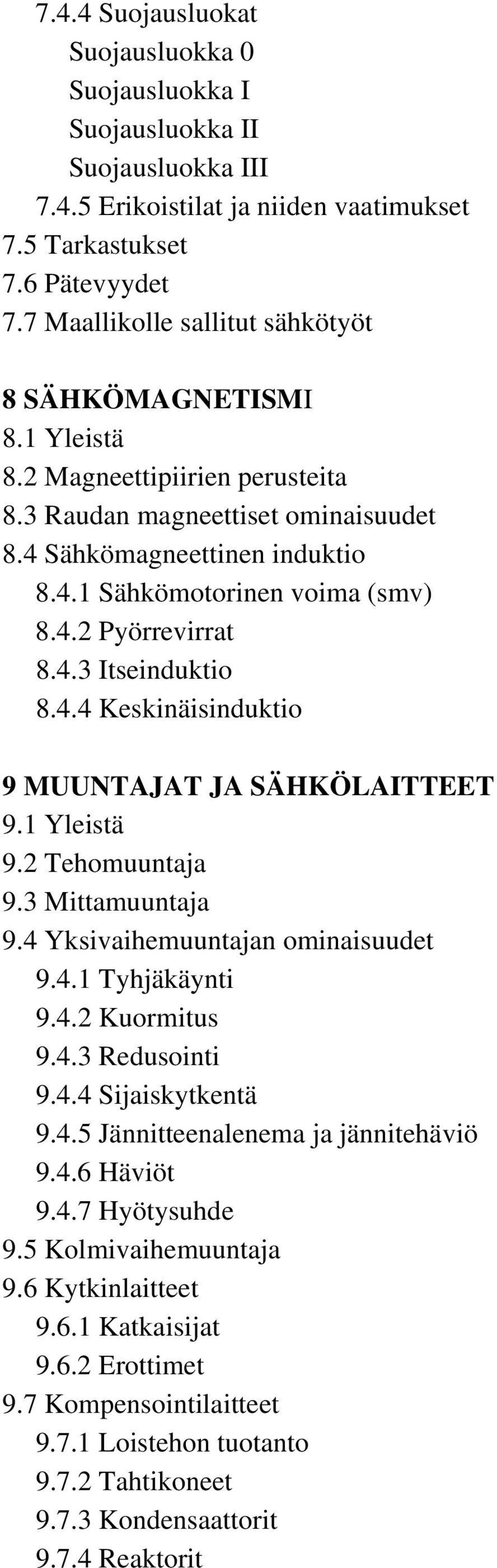 4.3 Itseinduktio 8.4.4 Keskinäisinduktio 9 MUUNTAJAT JA SÄHKÖLAITTEET 9.1 Yleistä 9.2 Tehomuuntaja 9.3 Mittamuuntaja 9.4 Yksivaihemuuntajan ominaisuudet 9.4.1 Tyhjäkäynti 9.4.2 Kuormitus 9.4.3 Redusointi 9.