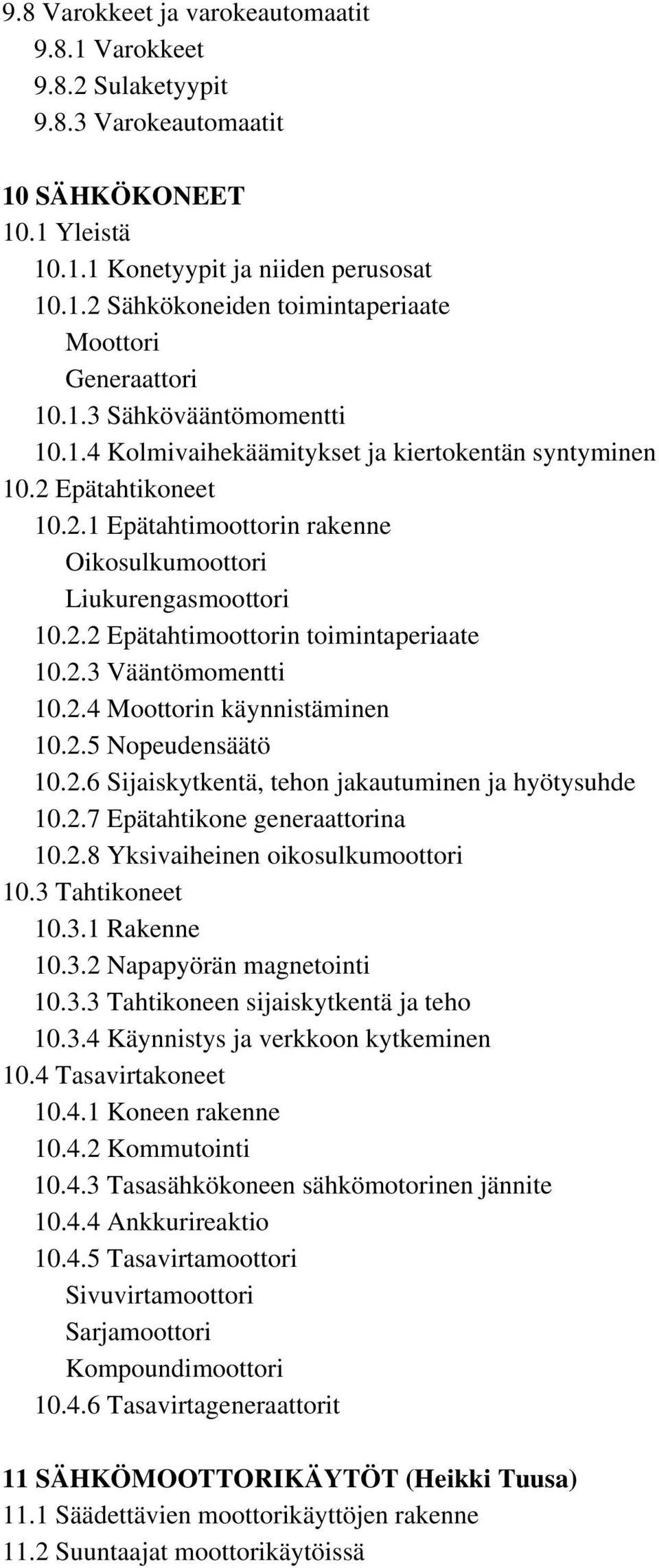 2.3 Vääntömomentti 10.2.4 Moottorin käynnistäminen 10.2.5 Nopeudensäätö 10.2.6 Sijaiskytkentä, tehon jakautuminen ja hyötysuhde 10.2.7 Epätahtikone generaattorina 10.2.8 Yksivaiheinen oikosulkumoottori 10.