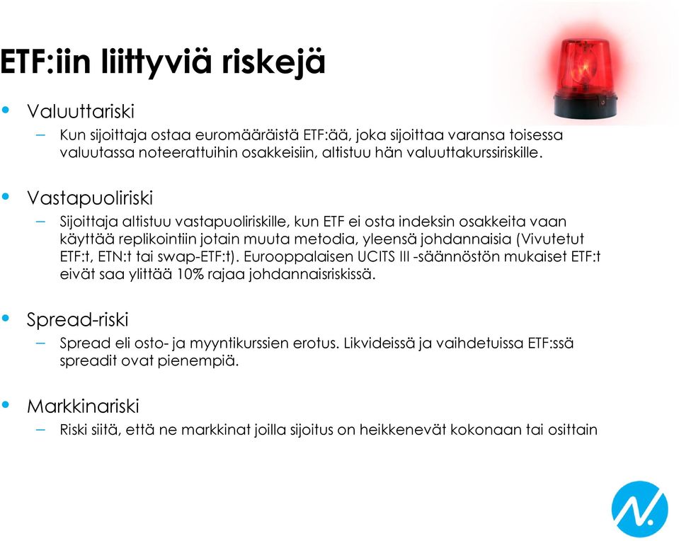 Vastapuoliriski Sijoittaja altistuu vastapuoliriskille, kun ETF ei osta indeksin osakkeita vaan käyttää replikointiin jotain muuta metodia, yleensä johdannaisia (Vivutetut