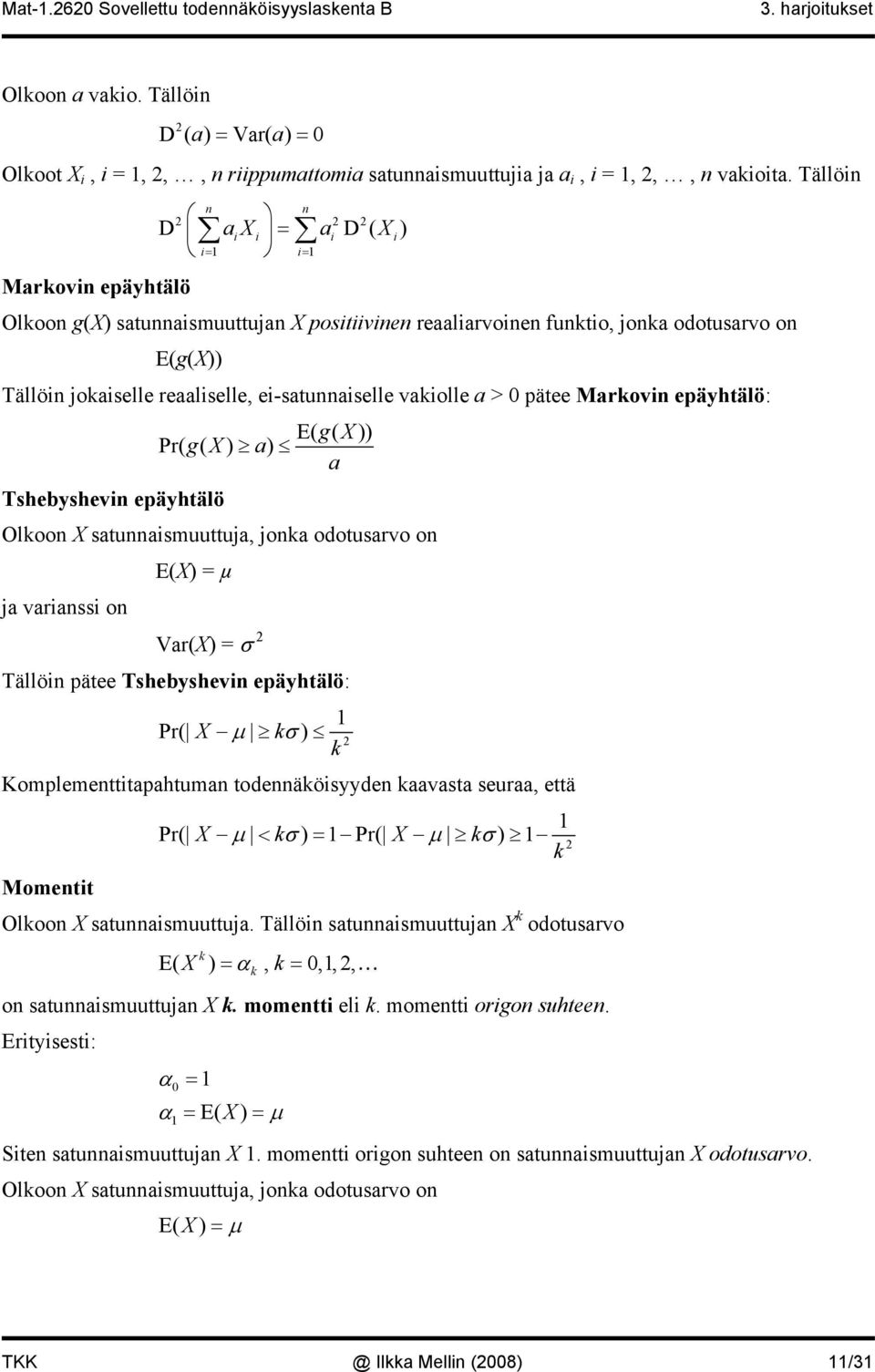 vakiolle a > pätee Markovin epäyhtälö: E( g( X)) Pr( g( X) a) a Tshebyshevin epäyhtälö X satunnaismuuttuja, jonka odotusarvo on E(X) = µ ja varianssi on Var(X) = σ Tällöin pätee Tshebyshevin