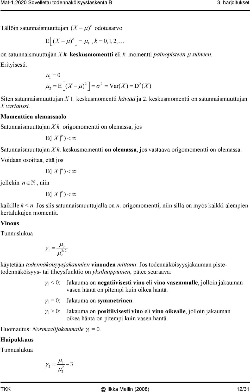 Momenttien olemassaolo Satunnaismuuttujan X k. origomomentti on olemassa, jos k E( X ) < Satunnaismuuttujan X k. keskusmomentti on olemassa, jos vastaava origomomentti on olemassa.