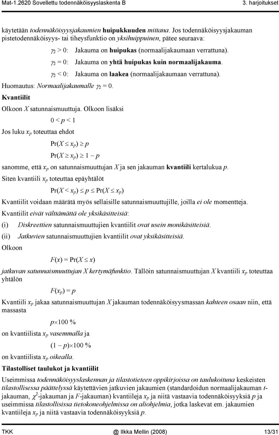 γ = : Jakauma on yhtä huipukas kuin normaalijakauma. γ < : Jakauma on laakea (normaalijakaumaan verrattuna). Huomautus: Normaalijakaumalle γ =. Kvantiilit X satunnaismuuttuja.