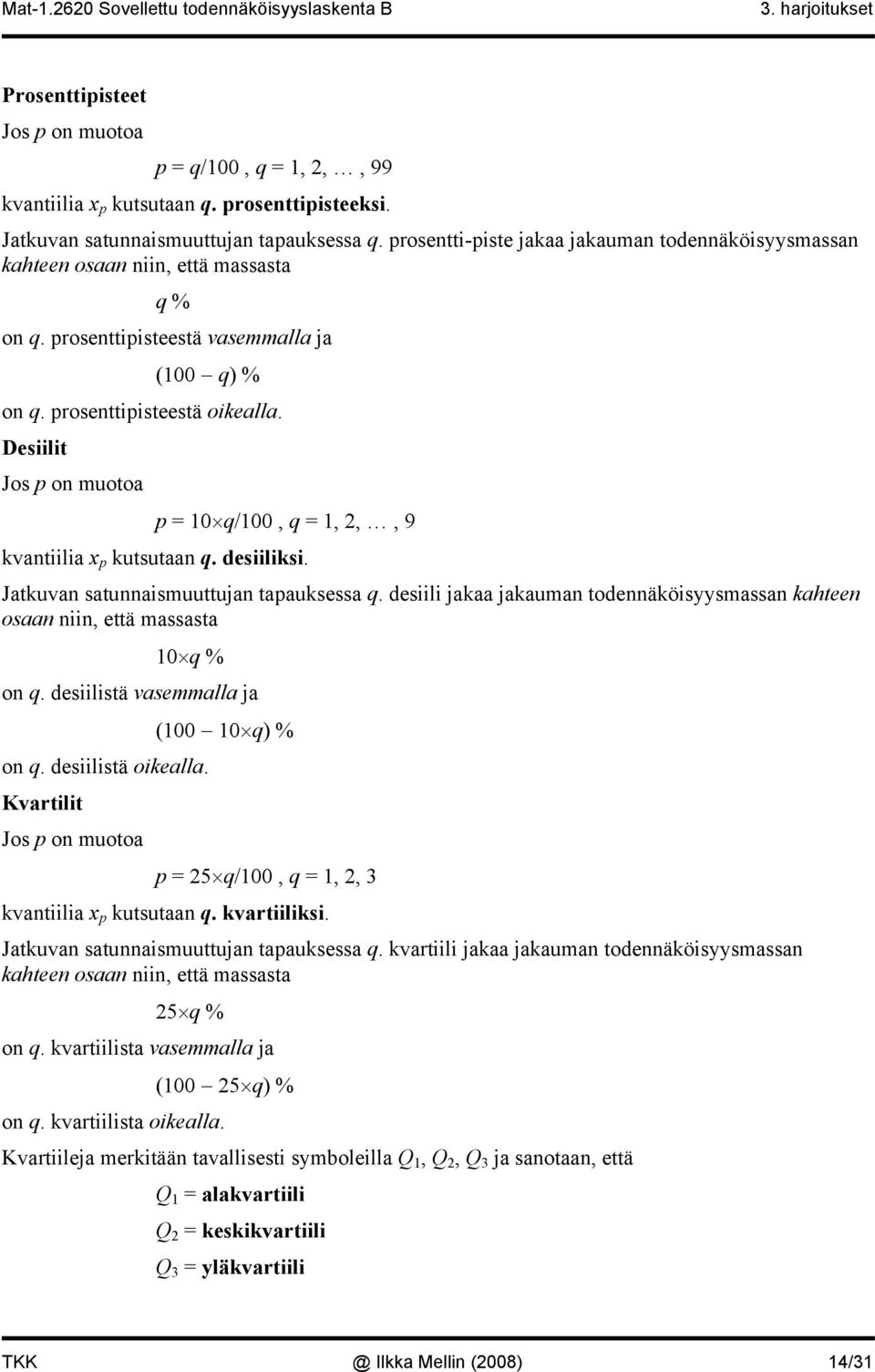 Desiilit Jos p on muotoa p = q/, q =,,, 9 kvantiilia x p kutsutaan q. desiiliksi. Jatkuvan satunnaismuuttujan tapauksessa q.