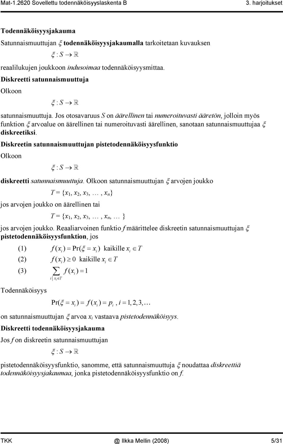 Jos otosavaruus S on äärellinen tai numeroituvasti ääretön, jolloin myös funktion ξ arvoalue on äärellinen tai numeroituvasti äärellinen, sanotaan satunnaismuuttujaa ξ diskreetiksi.