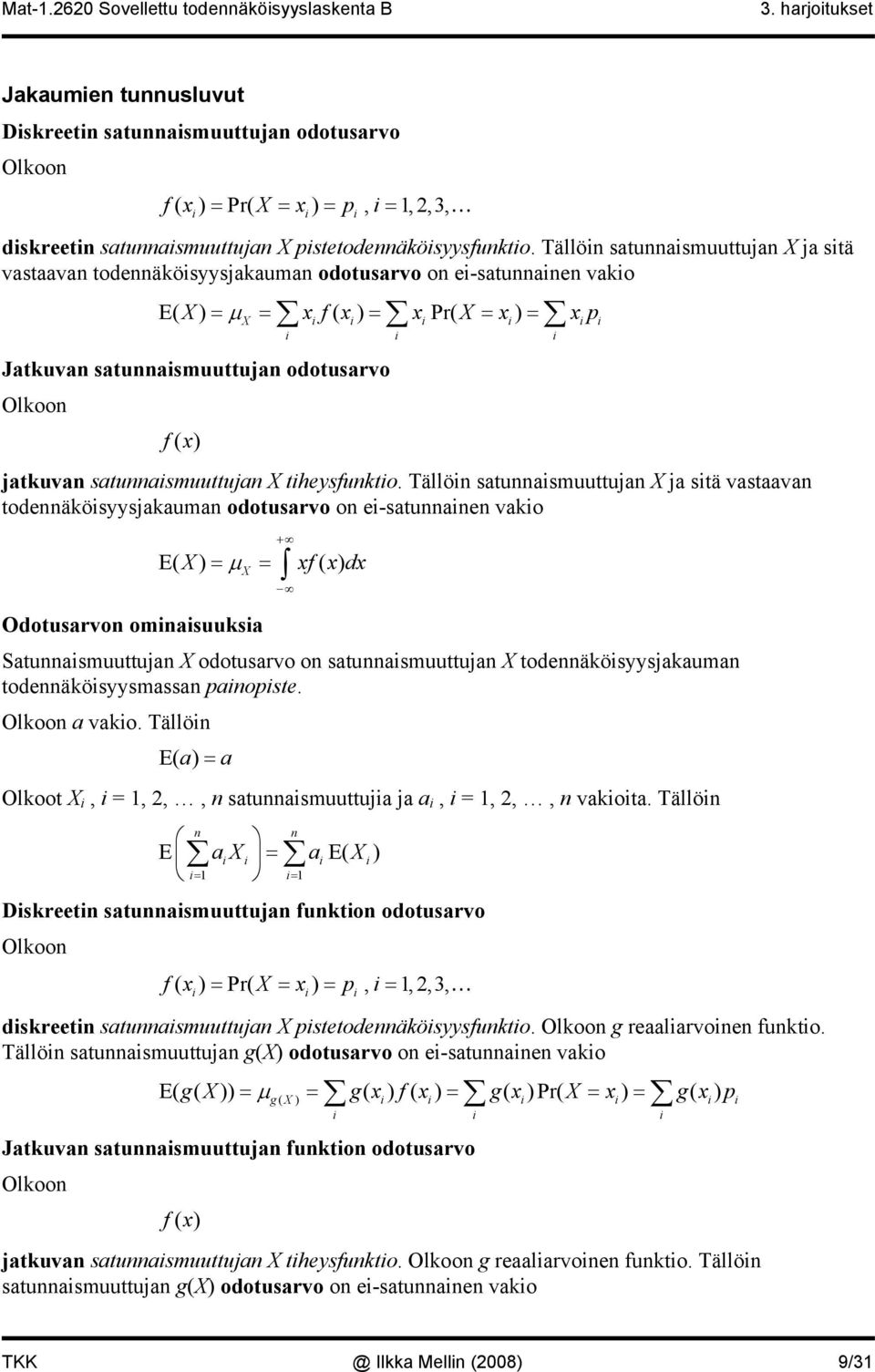 Tällöin satunnaismuuttujan X ja sitä vastaavan todennäköisyysjakauman odotusarvo on ei-satunnainen vakio E( X ) = µ = xf( x) = xpr( X= x) = xp Jatkuvan satunnaismuuttujan odotusarvo f ( x ) X i i i i