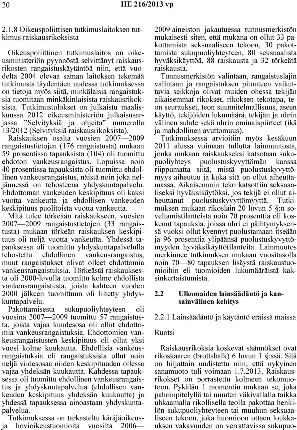 2004 olevaa saman laitoksen tekemää tutkimusta täydentäen uudessa tutkimuksessa on tietoja myös siitä, minkälaisia rangaistuksia tuomitaan minkäkinlaisista raiskausrikoksista.