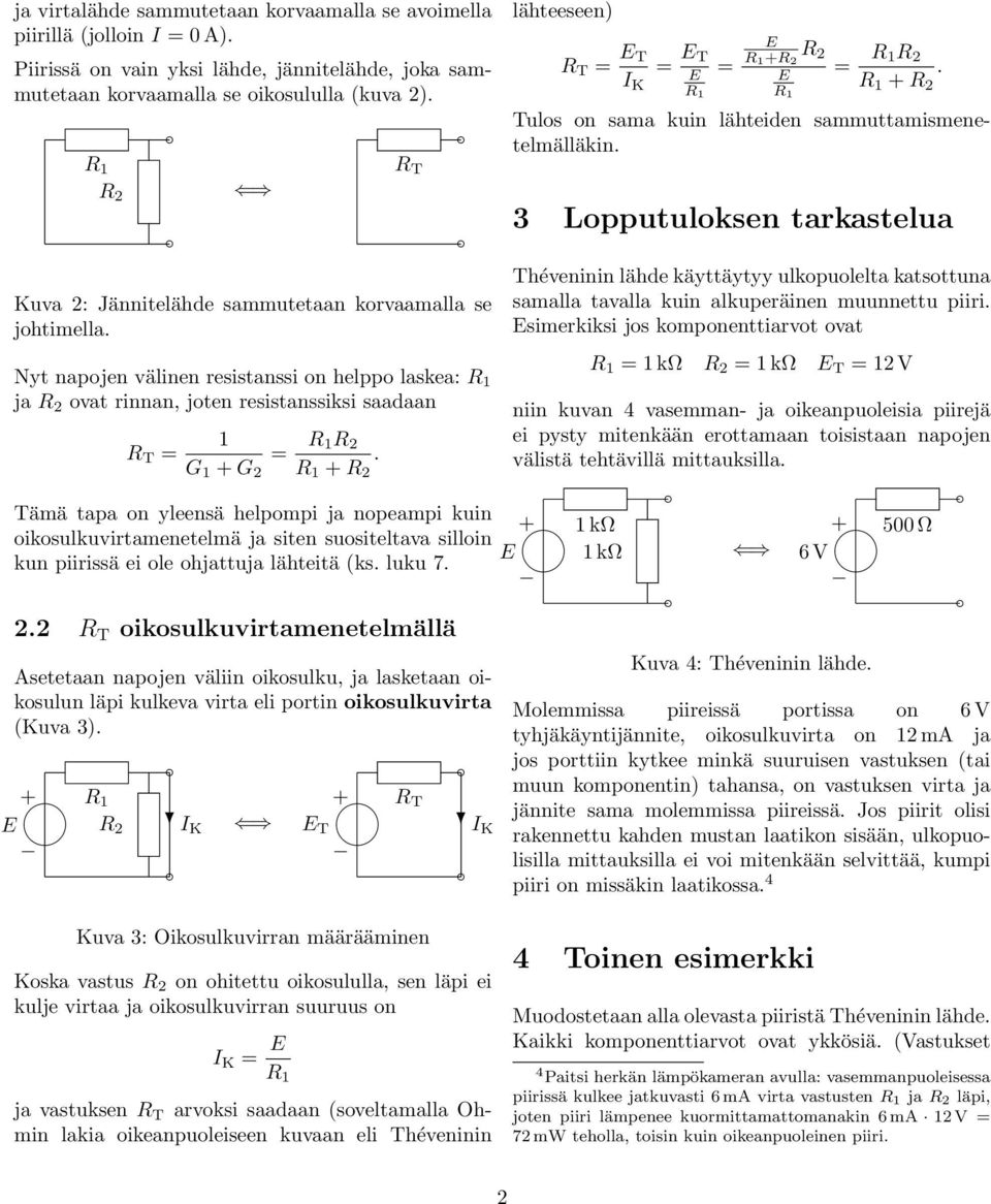 Tämä tapa on yleensä helpompi ja nopeampi kuin oikosulkuvirtamenetelmä ja siten suositeltava silloin kun piirissä ei ole ohjattuja lähteitä (ks. luku 7. 2.