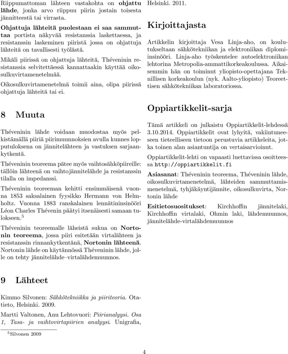 Mikäli piirissä on ohjattuja lähteitä, Théveninin resistanssia selvitettäessä kannattaakin käyttää oikosulkuvirtamenetelmää.