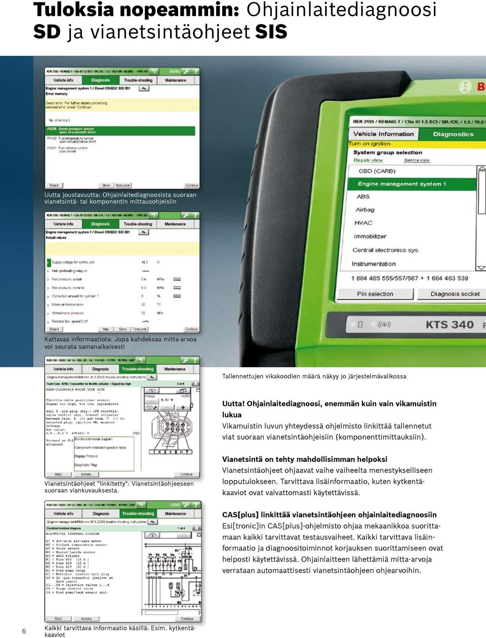 Ohjainlaitediagnoosi, enemmän kuin vain vikamuistin lukua Vikamuistin luvun yhteydessä ohjelmisto linkittää tallennetut viat suoraan vianetsintäohjeisiin (komponenttimittauksiin).