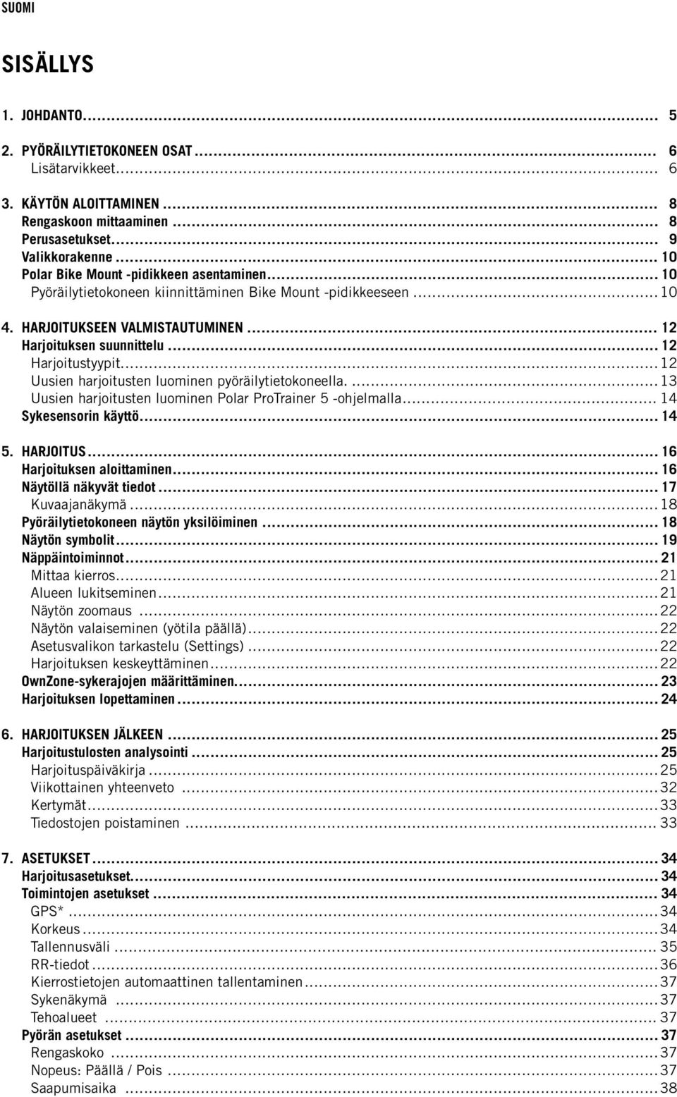 .. 12 Harjoitustyypit... 12 Uusien harjoitusten luominen pyöräilytietokoneella.... 13 Uusien harjoitusten luominen Polar ProTrainer 5 -ohjelmalla... 14 Sykesensorin käyttö... 14 5. HARJOITUS.