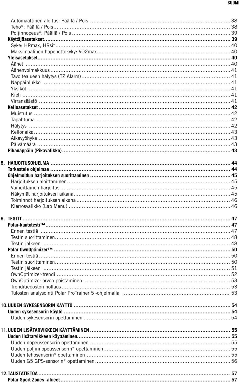 .. 42 Kellonaika... 43 Aikavyöhyke... 43 Päivämäärä... 43 Pikanäppäin (Pikavalikko)... 43 8. HARJOITUSOHJELMA... 44 Tarkastele ohjelmaa... 44 Ohjelmoidun harjoituksen suorittaminen.