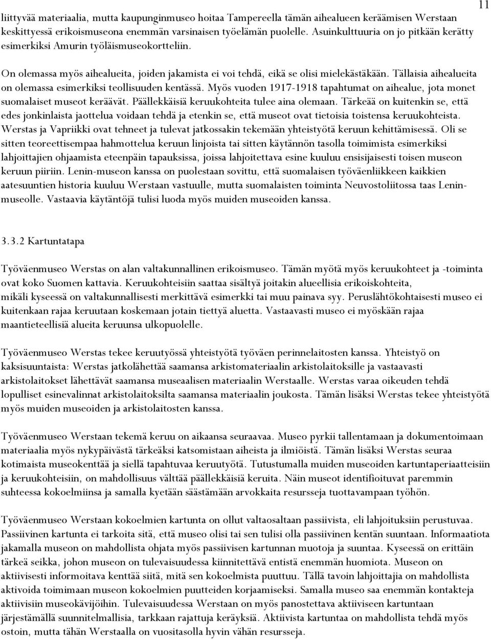 Tällaisia aihealueita on olemassa esimerkiksi teollisuuden kentässä. Myös vuoden 1917-1918 tapahtumat on aihealue, jota monet suomalaiset museot keräävät.