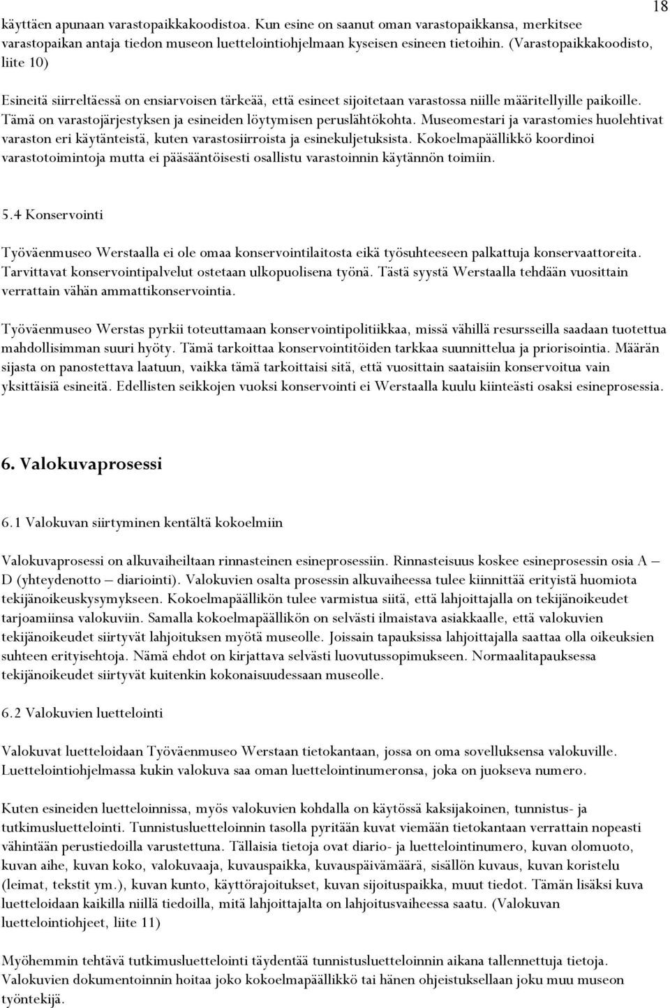 Tämä on varastojärjestyksen ja esineiden löytymisen peruslähtökohta. Museomestari ja varastomies huolehtivat varaston eri käytänteistä, kuten varastosiirroista ja esinekuljetuksista.