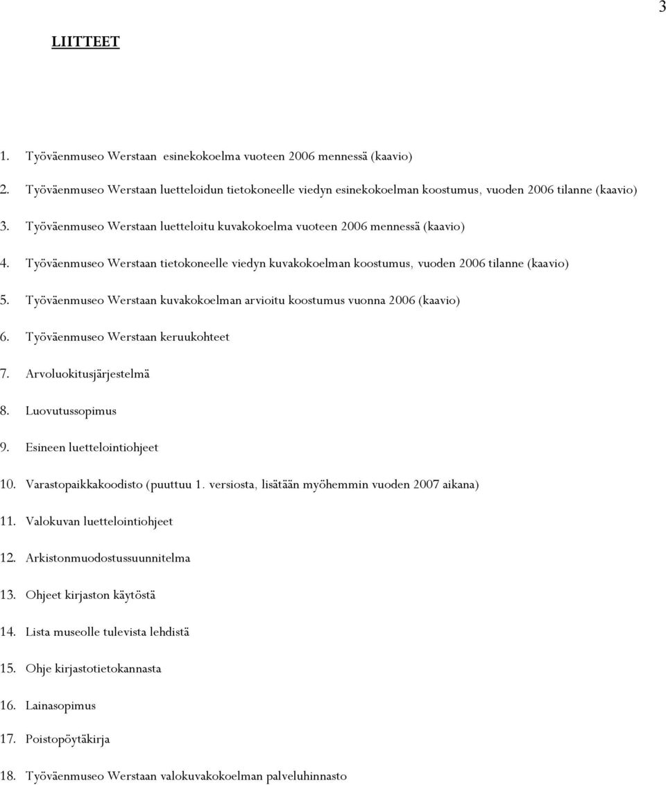 Työväenmuseo Werstaan kuvakokoelman arvioitu koostumus vuonna 2006 (kaavio) 6. Työväenmuseo Werstaan keruukohteet 7. Arvoluokitusjärjestelmä 8. Luovutussopimus 9. Esineen luettelointiohjeet 10.