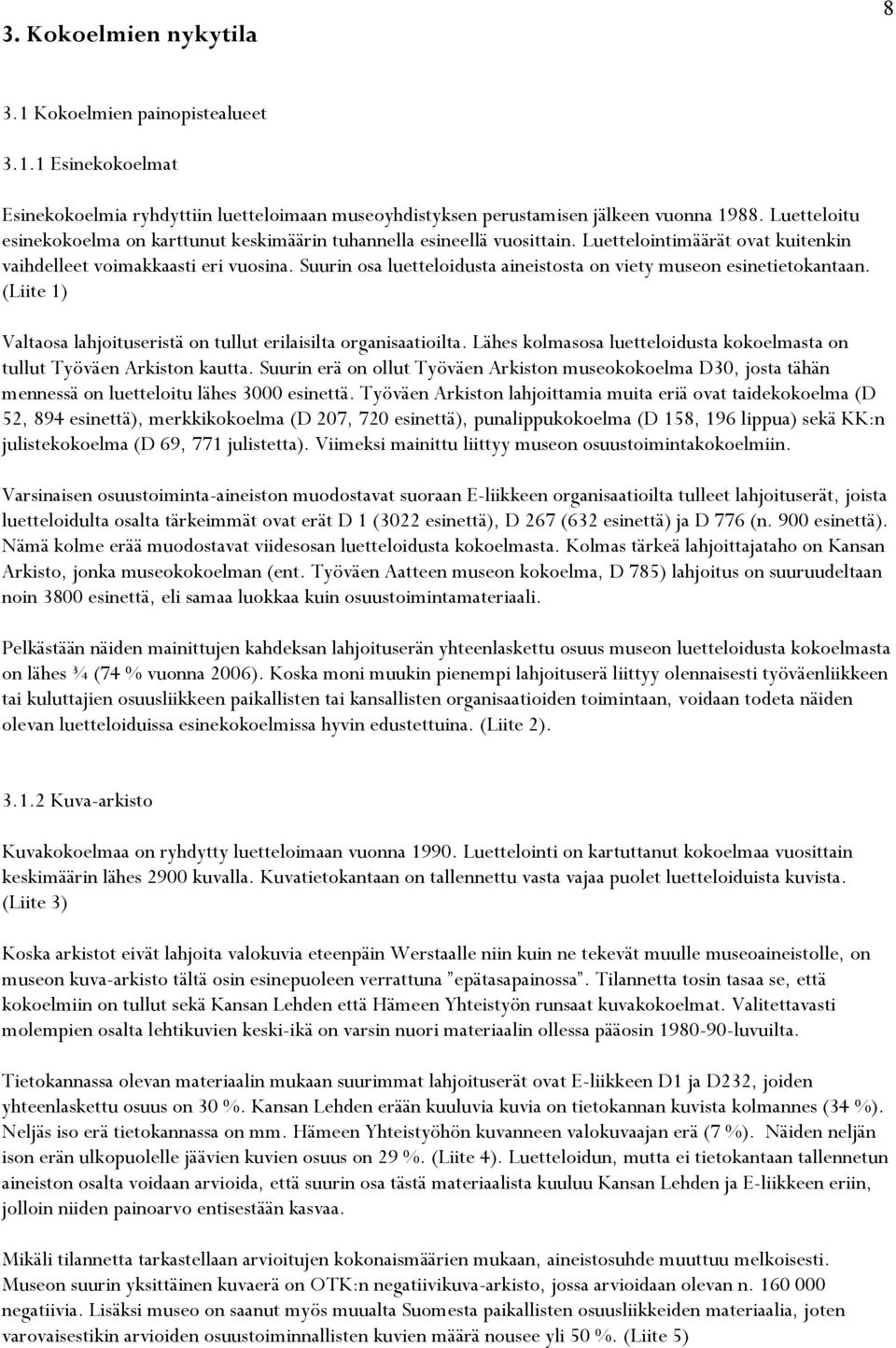 Suurin osa luetteloidusta aineistosta on viety museon esinetietokantaan. (Liite 1) Valtaosa lahjoituseristä on tullut erilaisilta organisaatioilta.