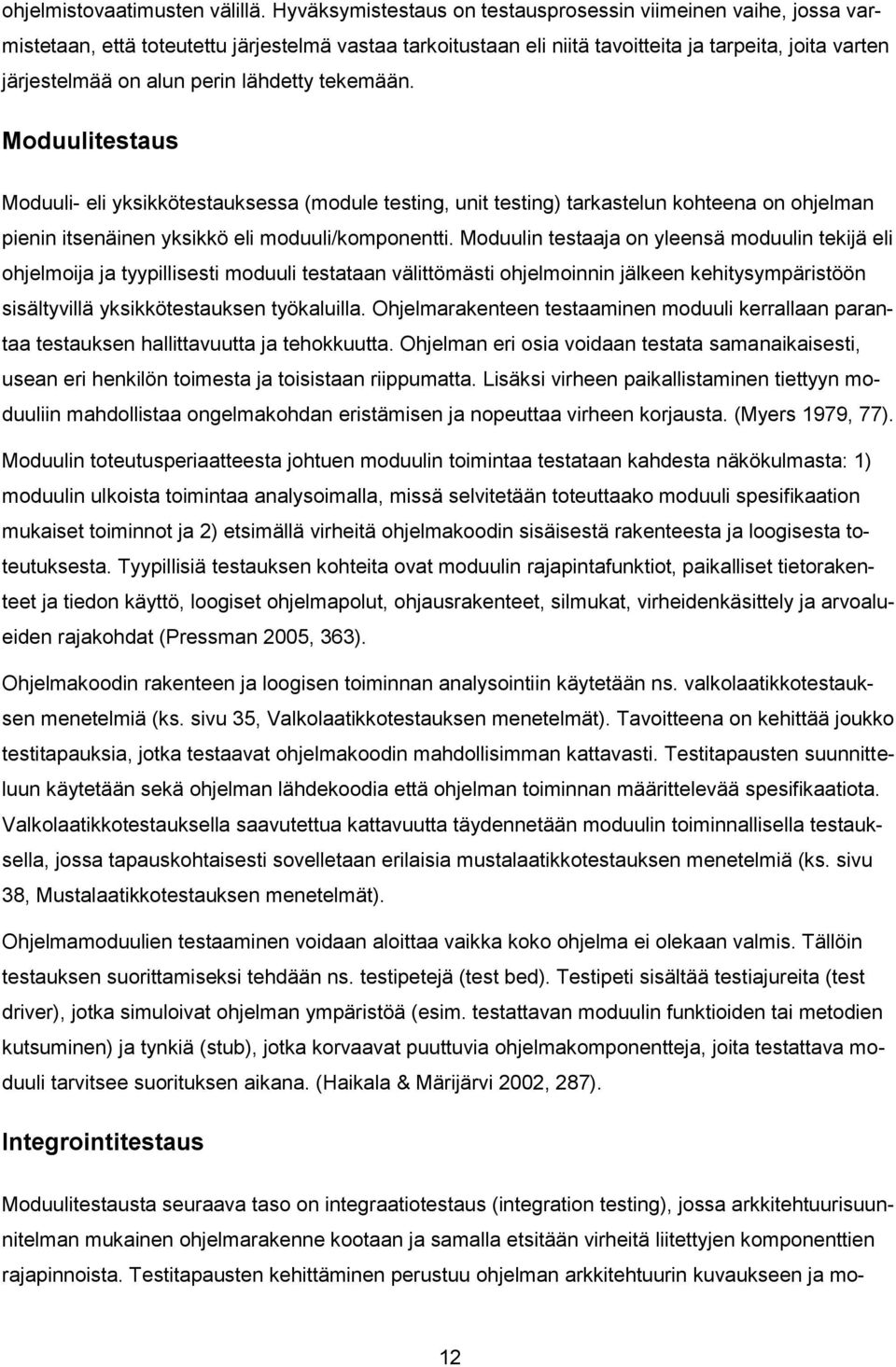 lähdetty tekemään. Moduulitestaus Moduuli- eli yksikkötestauksessa (module testing, unit testing) tarkastelun kohteena on ohjelman pienin itsenäinen yksikkö eli moduuli/komponentti.