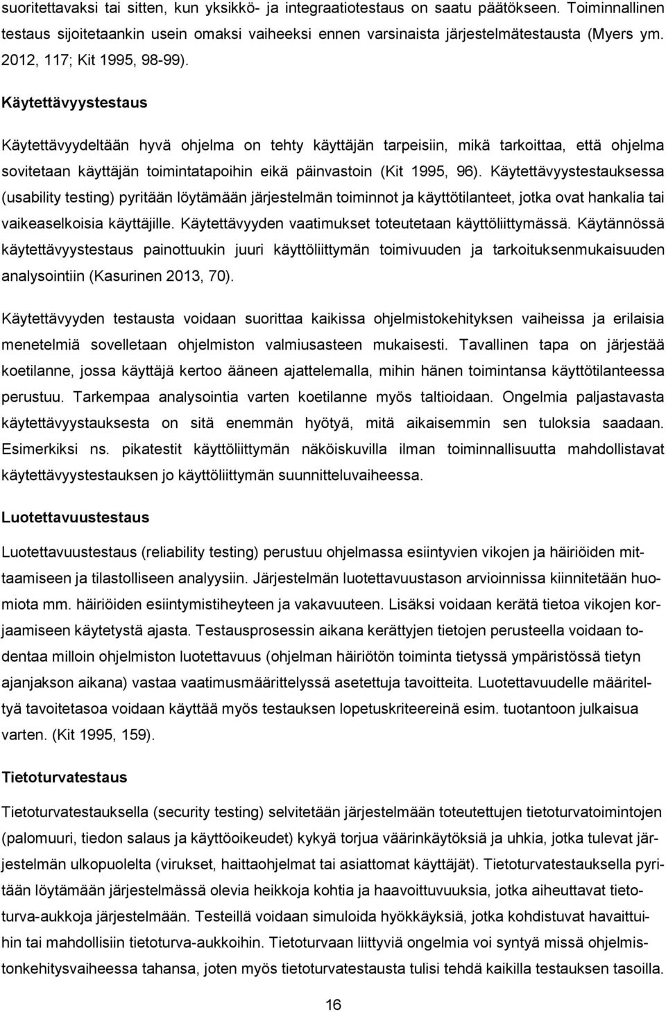 Käytettävyystestaus Käytettävyydeltään hyvä ohjelma on tehty käyttäjän tarpeisiin, mikä tarkoittaa, että ohjelma sovitetaan käyttäjän toimintatapoihin eikä päinvastoin (Kit 1995, 96).