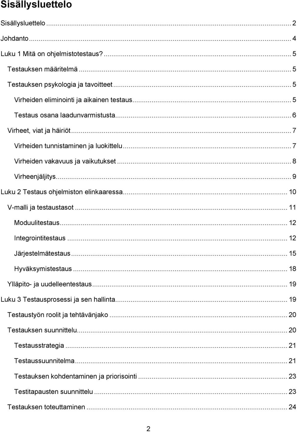 .. 9 Luku 2 Testaus ohjelmiston elinkaaressa... 10 V-malli ja testaustasot... 11 Moduulitestaus... 12 Integrointitestaus... 12 Järjestelmätestaus... 15 Hyväksymistestaus.