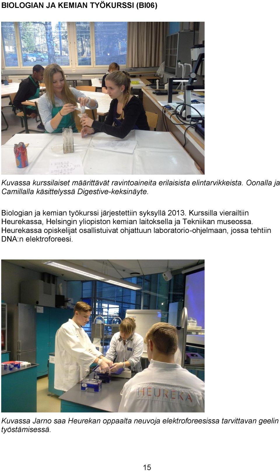 Kurssilla vierailtiin Heurekassa, Helsingin yliopiston kemian laitoksella ja Tekniikan museossa.